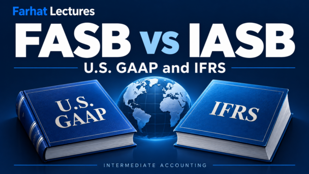 FASB vs IASB: U.S. GAAP and IFRS Accounting Standards — Farhat Lectures